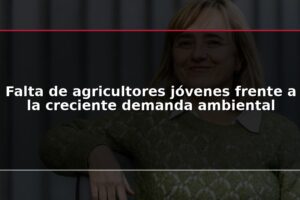 Falta de agricultores jóvenes frente a la creciente demanda ambiental