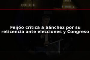 Feijóo critica a Sánchez por su reticencia ante elecciones y Congreso