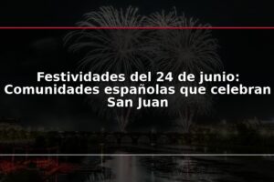 Festividades del 24 de junio: Comunidades españolas que celebran San Juan