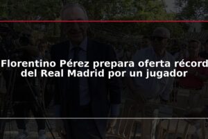 Florentino Pérez prepara oferta récord del Real Madrid por un jugador