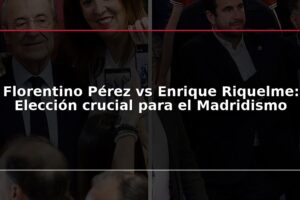 Florentino Pérez vs Enrique Riquelme: Elección crucial para el Madridismo