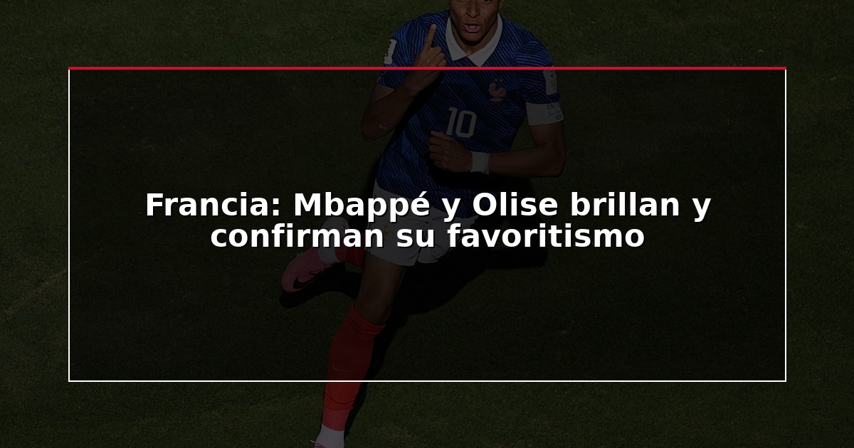Francia: Mbappé y Olise brillan y confirman su favoritismo