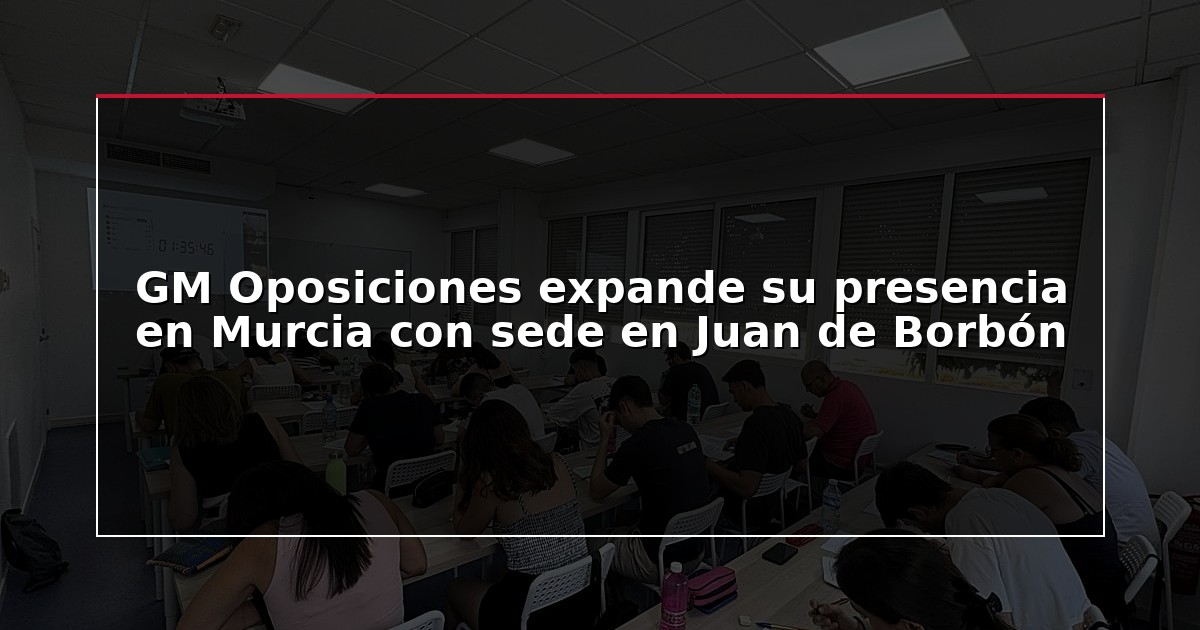 GM Oposiciones expande su presencia en Murcia con sede en Juan de Borbón