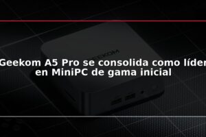 Geekom A5 Pro se consolida como líder en MiniPC de gama inicial