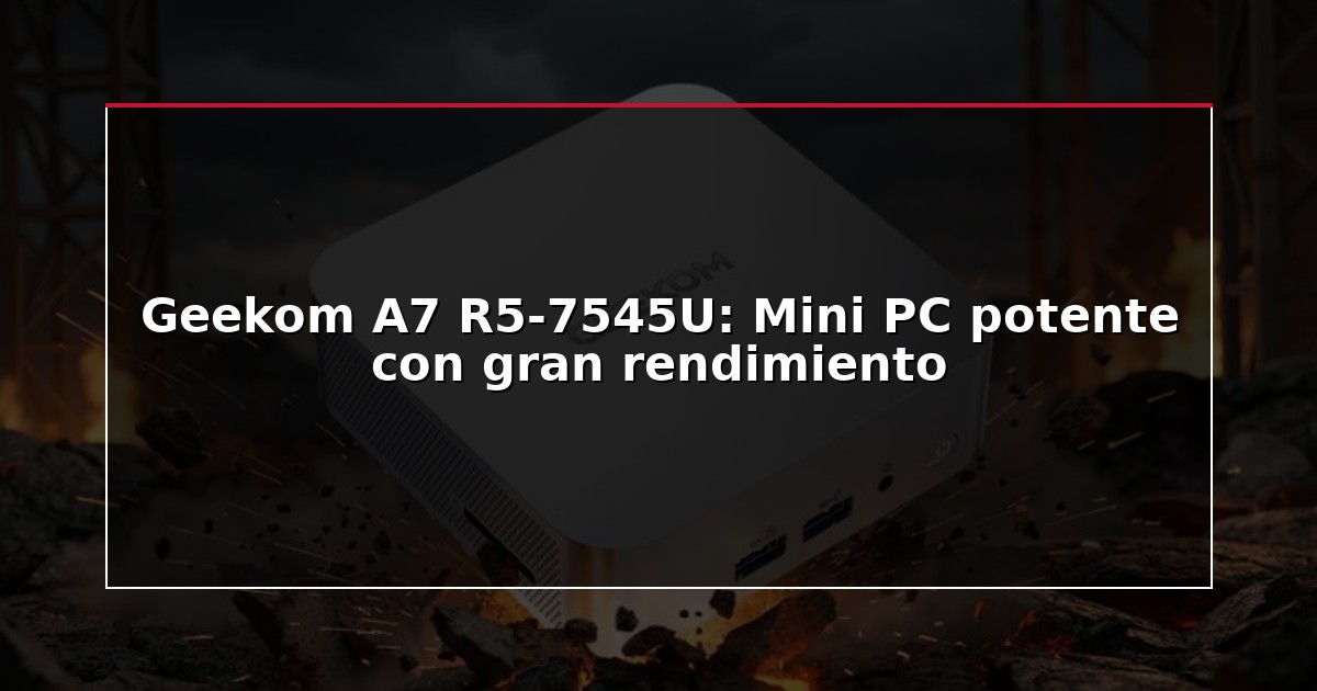 Geekom A7 R5-7545U: Mini PC potente con gran rendimiento