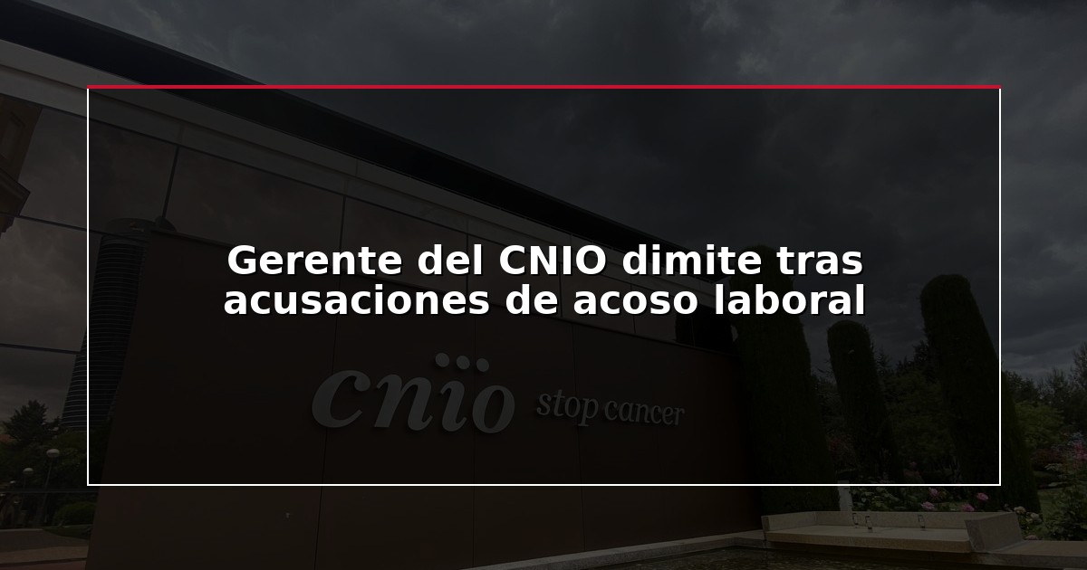 Gerente del CNIO dimite tras acusaciones de acoso laboral