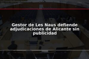 Gestor de Les Naus defiende adjudicaciones de Alicante sin publicidad