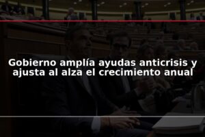 Gobierno amplía ayudas anticrisis y ajusta al alza el crecimiento anual