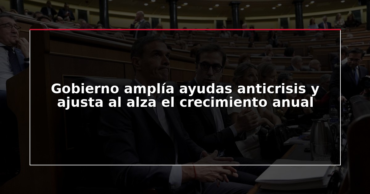 Gobierno amplía ayudas anticrisis y ajusta al alza el crecimiento anual