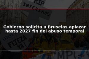 Gobierno solicita a Bruselas aplazar hasta 2027 fin del abuso temporal