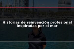 Historias de reinvención profesional inspiradas por el mar