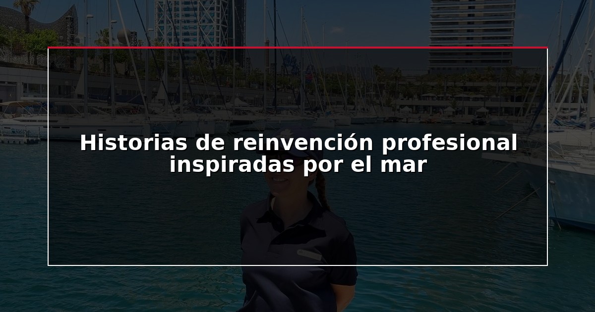 Historias de reinvención profesional inspiradas por el mar