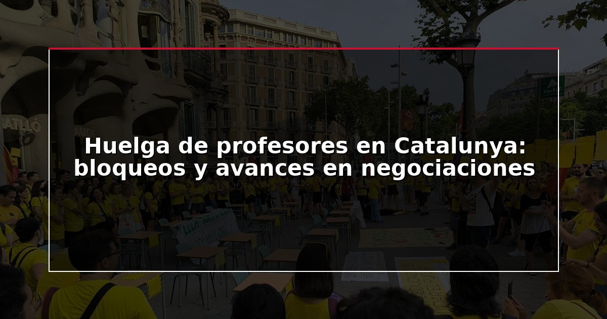 Huelga de profesores en Catalunya: bloqueos y avances en negociaciones