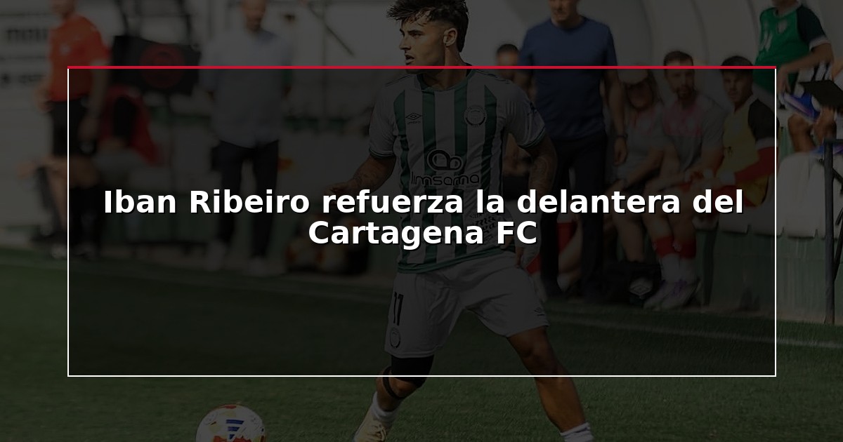 Iban Ribeiro refuerza la delantera del Cartagena FC