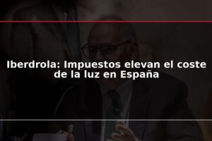 Iberdrola: Impuestos elevan el coste de la luz en España