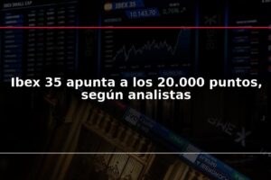 Ibex 35 apunta a los 20.000 puntos, según analistas