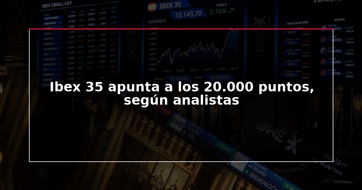 Ibex 35 apunta a los 20.000 puntos, según analistas