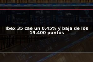Ibex 35 cae un 0,45% y baja de los 19.400 puntos