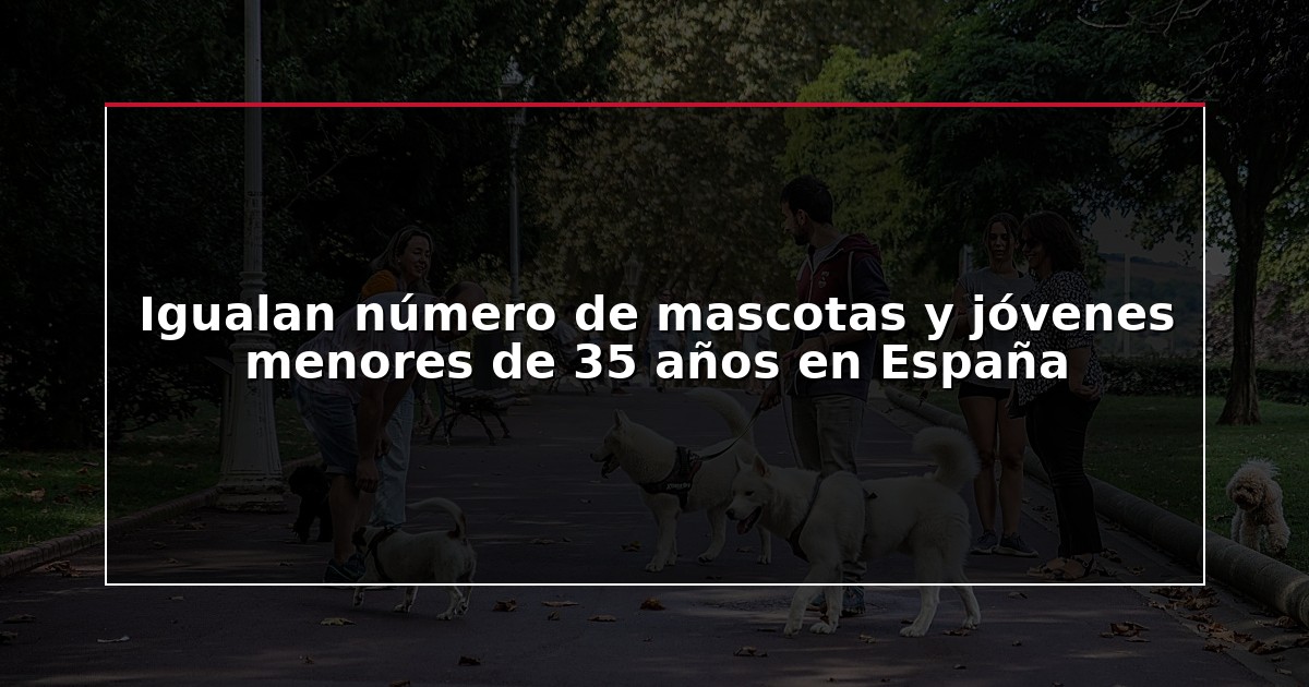 Igualan número de mascotas y jóvenes menores de 35 años en España
