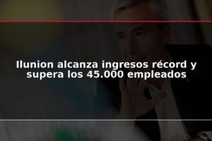 Ilunion alcanza ingresos récord y supera los 45.000 empleados