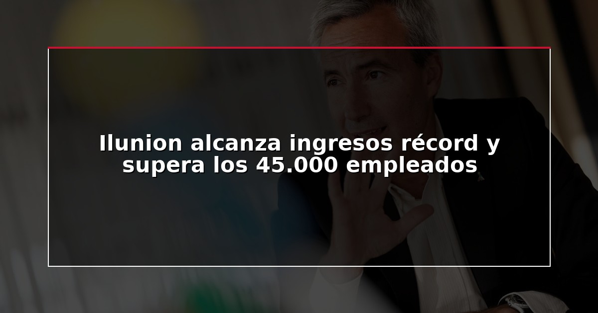 Ilunion alcanza ingresos récord y supera los 45.000 empleados
