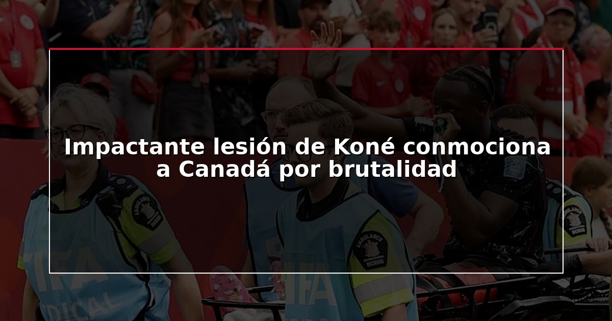 Impactante lesión de Koné conmociona a Canadá por brutalidad