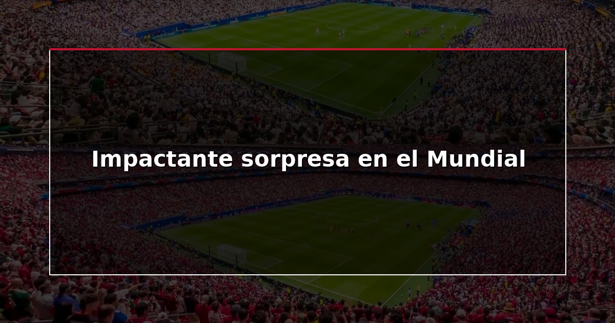 Impactante sorpresa en el Mundial