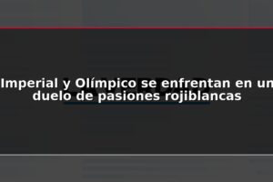 Imperial y Olímpico se enfrentan en un duelo de pasiones rojiblancas