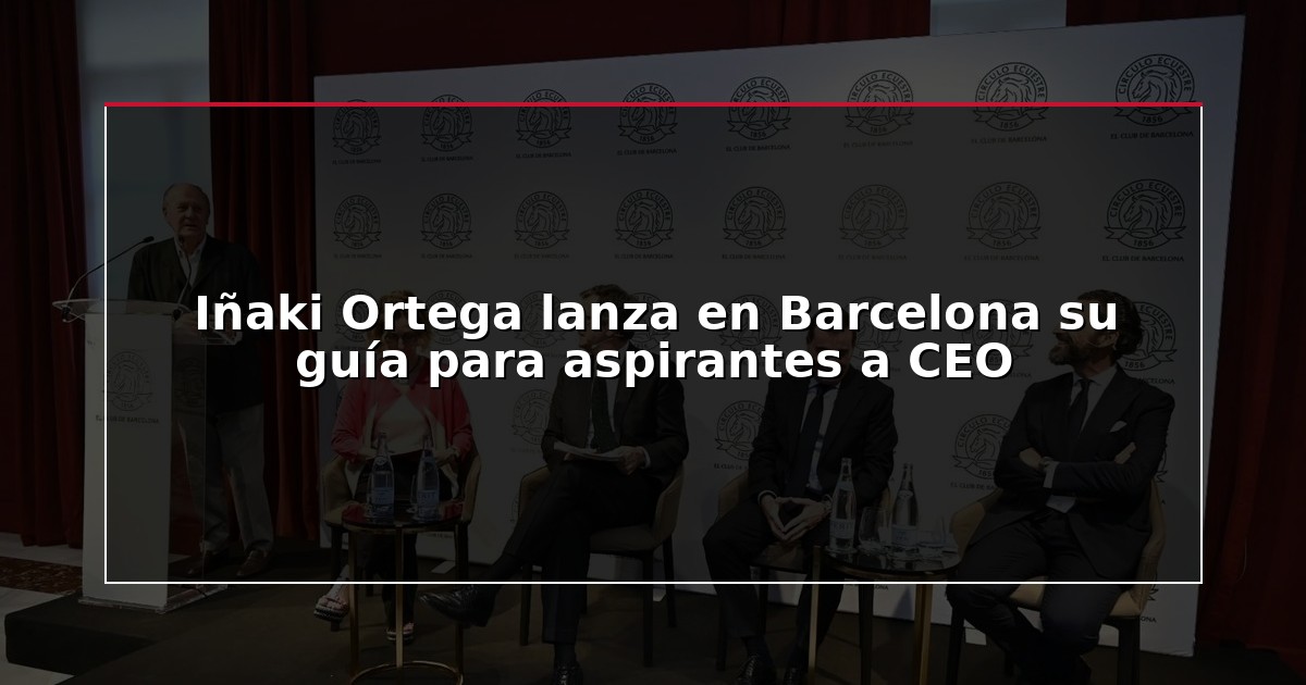 Iñaki Ortega lanza en Barcelona su guía para aspirantes a CEO