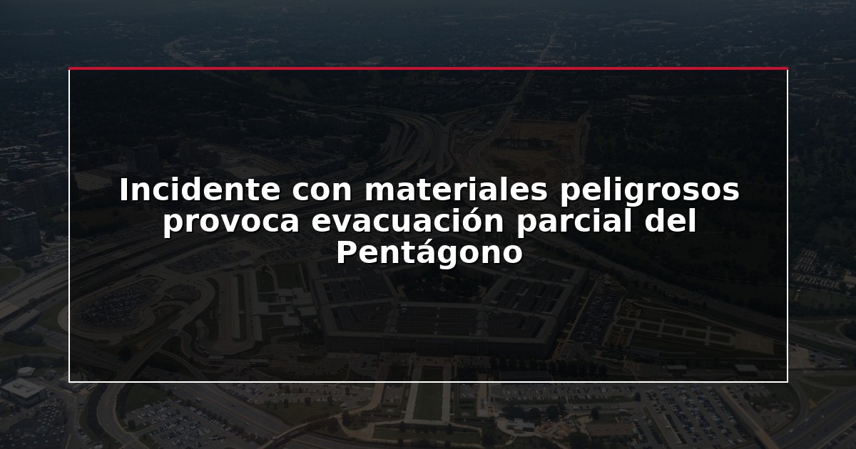 Incidente con materiales peligrosos provoca evacuación parcial del Pentágono