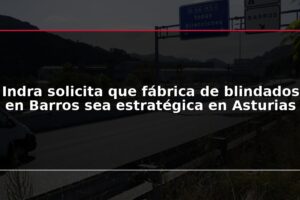 Indra solicita que fábrica de blindados en Barros sea estratégica en Asturias