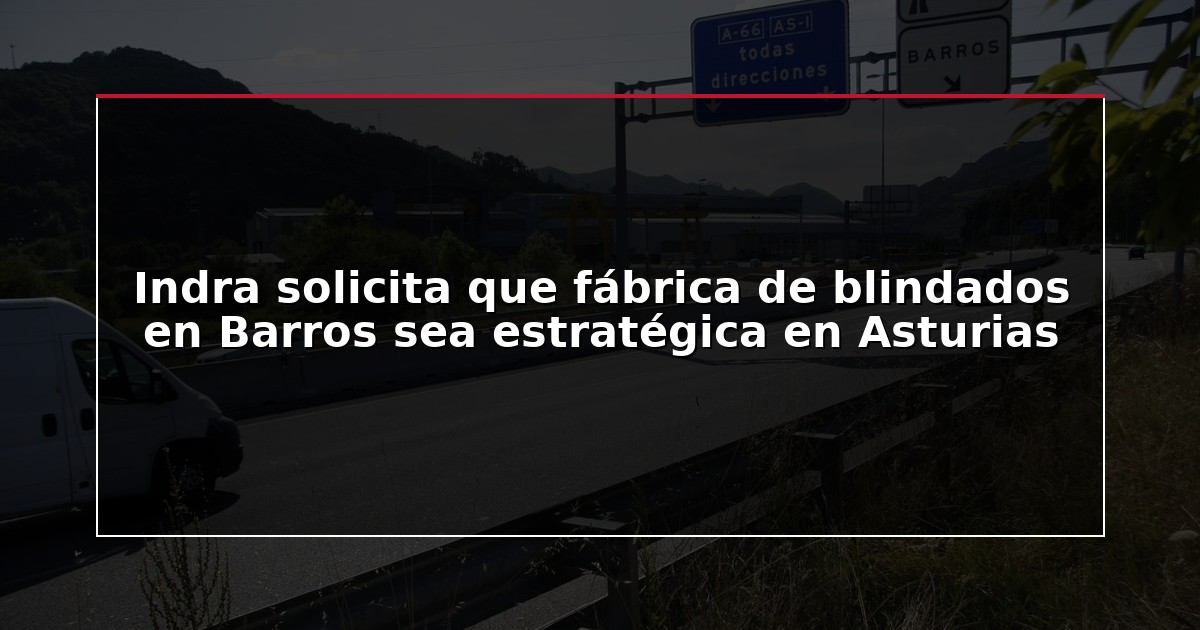 Indra solicita que fábrica de blindados en Barros sea estratégica en Asturias