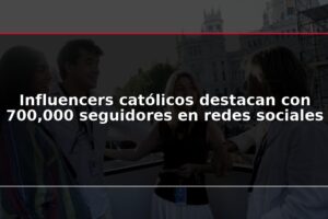 Influencers católicos destacan con 700,000 seguidores en redes sociales