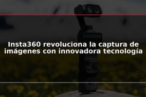 Insta360 revoluciona la captura de imágenes con innovadora tecnología
