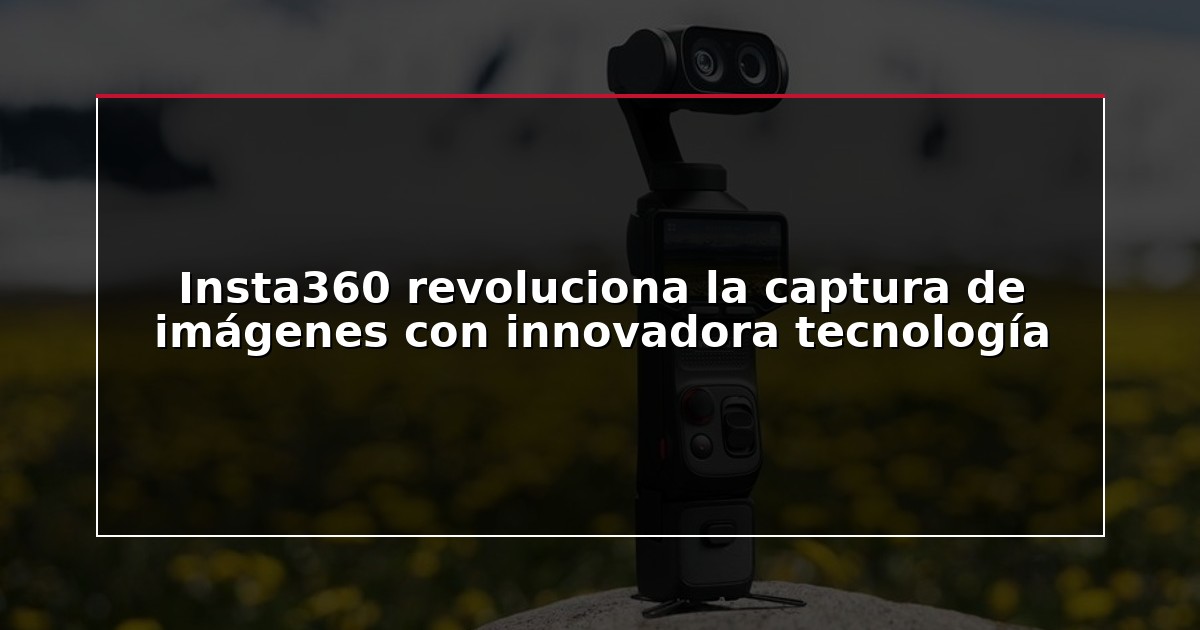 Insta360 revoluciona la captura de imágenes con innovadora tecnología
