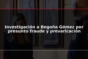 Investigación a Begoña Gómez por presunto fraude y prevaricación
