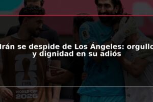 Irán se despide de Los Ángeles: orgullo y dignidad en su adiós
