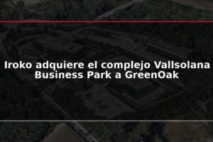 Iroko adquiere el complejo Vallsolana Business Park a GreenOak
