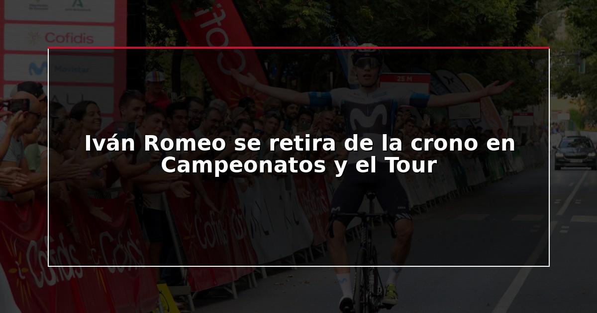 Iván Romeo se retira de la crono en Campeonatos y el Tour