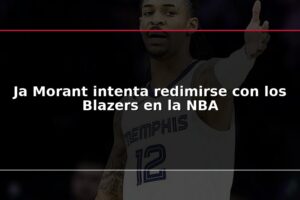 Ja Morant intenta redimirse con los Blazers en la NBA