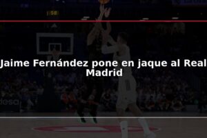 Jaime Fernández pone en jaque al Real Madrid
