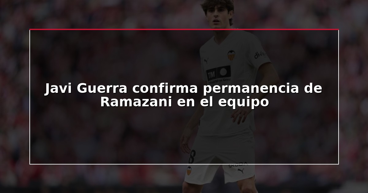 Javi Guerra confirma permanencia de Ramazani en el equipo