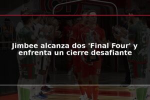 Jimbee alcanza dos 'Final Four' y enfrenta un cierre desafiante