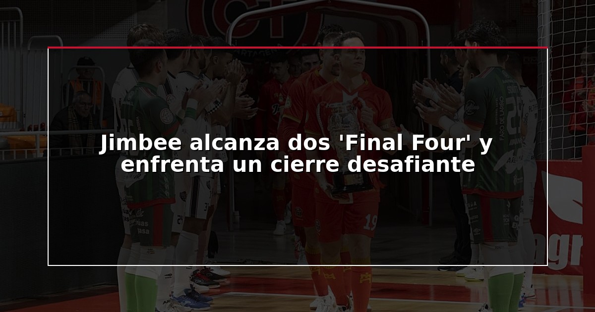 Jimbee alcanza dos ‘Final Four’ y enfrenta un cierre desafiante