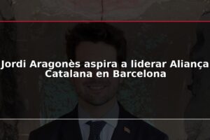 Jordi Aragonès aspira a liderar Aliança Catalana en Barcelona