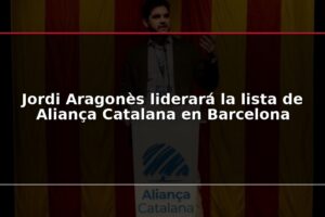 Jordi Aragonès liderará la lista de Aliança Catalana en Barcelona