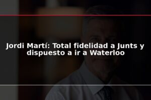 Jordi Martí: Total fidelidad a Junts y dispuesto a ir a Waterloo