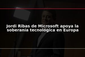 Jordi Ribas de Microsoft apoya la soberanía tecnológica en Europa