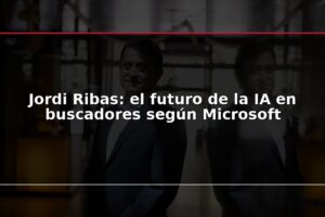 Jordi Ribas: el futuro de la IA en buscadores según Microsoft