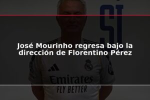 José Mourinho regresa bajo la dirección de Florentino Pérez